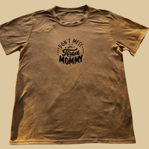Don't Mess with a tired mommy - Brown T-Shirt